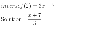 The inverse of f(2)=3x-7 is (x+7)/3